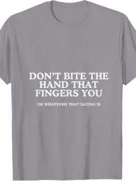 Dont Bite The Hand That Fingers You Unhinged Adult Meme Y2K T Shirt | Crew Neck, Medium Stretch Fabric, Print Pattern, Suitable for All Seasons and Various Occasions